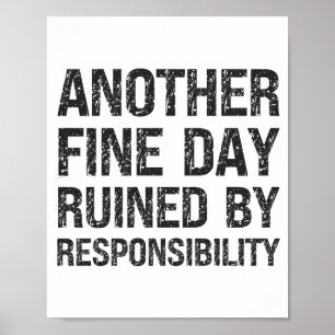 Another Fine Day Ruined By Resnsibility Funny Sarc Poster