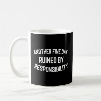 Another Fine Day Ruined By Responsibility Coffee Mug