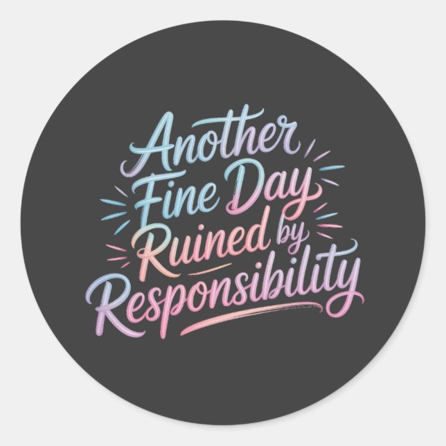 Another fine day ruined by responsibility - funny  classic round sticker (Front)