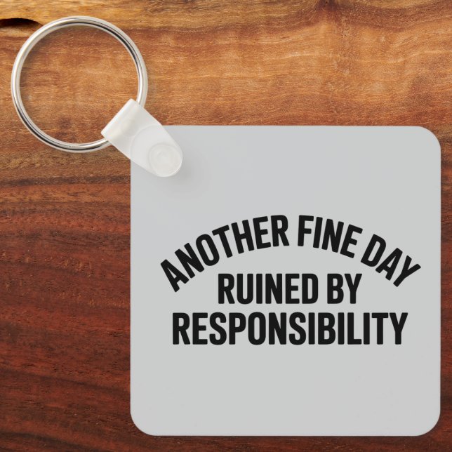 Another Fine Day Ruined by Responsibility Funny  Keychain (Front)