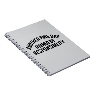 Another Fine Day Ruined by Responsibility Funny Notebook