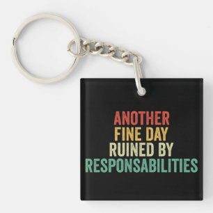Another Fine Day Ruined By Responsibility Keychain
