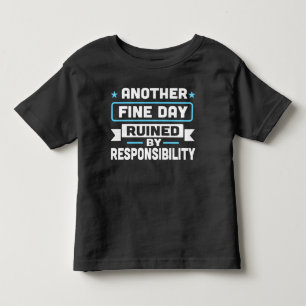 Another Fine Day Ruined By Responsibility Toddler T-shirt