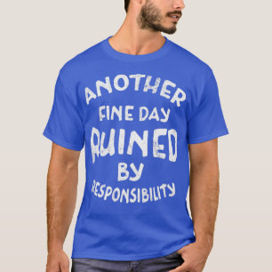 Another Fine Day Ruined By Responsibility Vintage T-Shirt