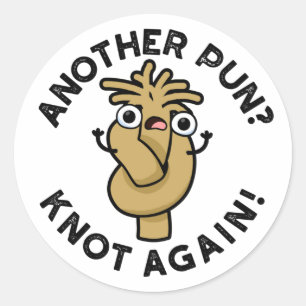 Another Pun? Knot Again Funny Pun  Classic Round Sticker