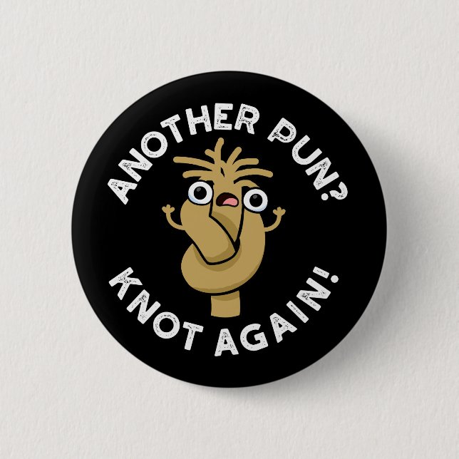 Another Pun? Knot Again Funny Pun Dark BG 2 Inch Round Button (Front)