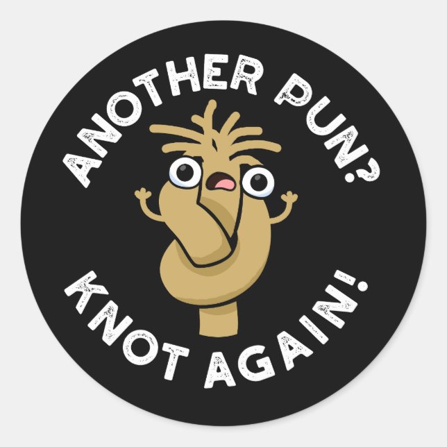 Another Pun? Knot Again Funny Pun Dark BG Classic Round Sticker (Front)