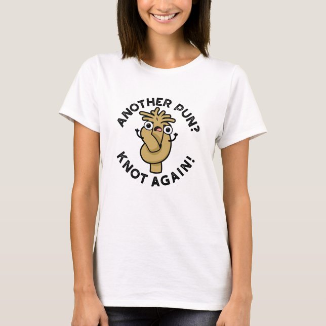 Another Pun? Knot Again Funny Pun  T-Shirt (Front)