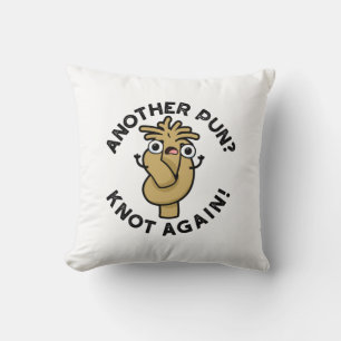 Another Pun? Knot Again Funny Pun  Throw Pillow