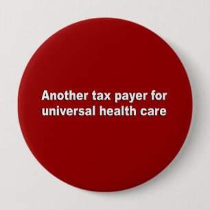 Another tax payer for universal health care 4 inch round button