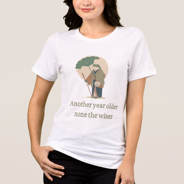 Another Year Older None The Wiser Funny Birthday  Tri-Blend Shirt (Front)