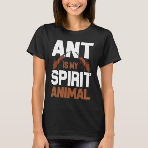 Ant Is My Spirit Animal I Ant Farm I Ant T-Shirt