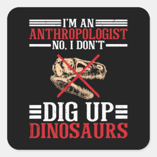 Anthropologist No I Don't Dig Dinosaurs Square Sticker