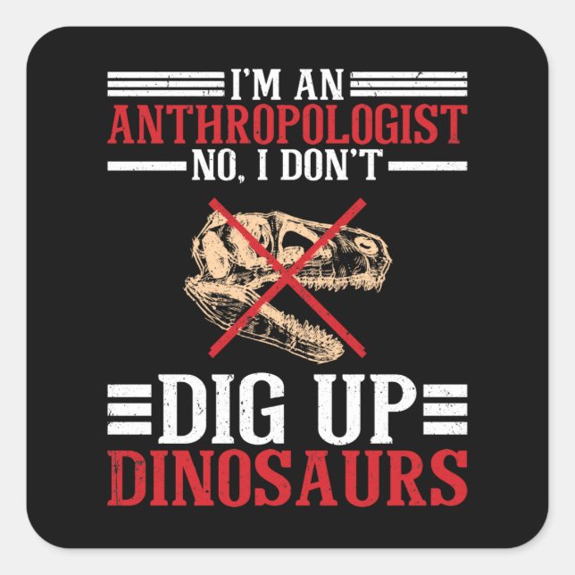 Anthropologist No I Don't Dig Dinosaurs Square Sticker (Front)