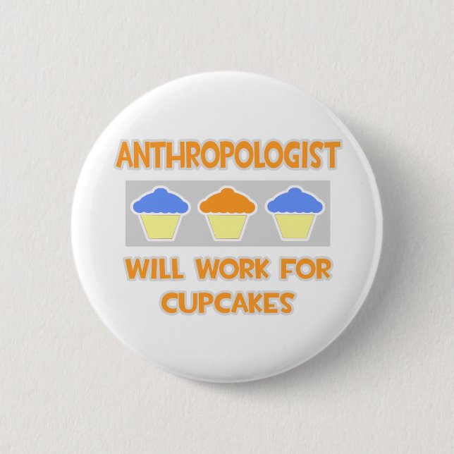 Anthropologist ... Will Work For Cupcakes 2 Inch Round Button (Front)