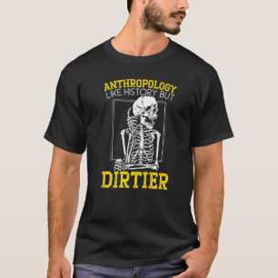 Anthropology Like History But Dirtier Anthropologi T-Shirt