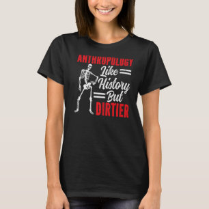 Anthropology Like History But Dirtier Anthropologi T-Shirt