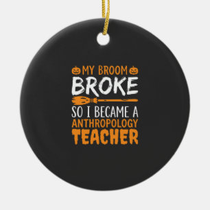Anthropology Teacher Broken Broom Halloween Design Ceramic Ornament