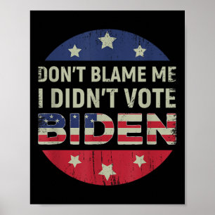 Anti Biden Dont Blame Me I Didnt Vote Biden Usa Pa Poster