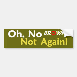 Anti BROWN Not Again! Bumper Sticker