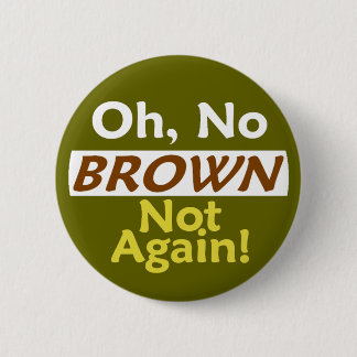 Anti BROWN Not Again! Button