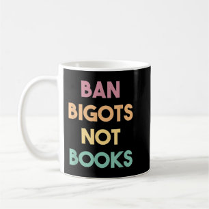 Anti Censorship Ban Bigots Not Books Banned Books  Coffee Mug