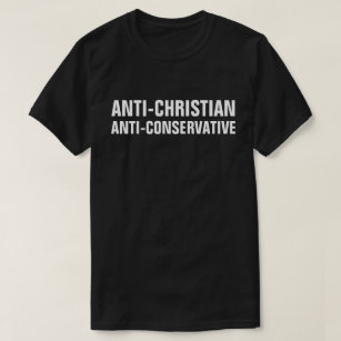 Anti-Christian Anti-Conservative T-Shirt