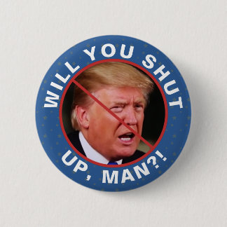 Anti Donald Trump Biden Quote Will You Shut Up Man 2 Inch Round Button