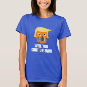 Anti Donald Trump Will You Shut Up Man T-Shirt