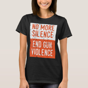 Anti Gun Awareness No More Silence End Gun Violenc T-Shirt