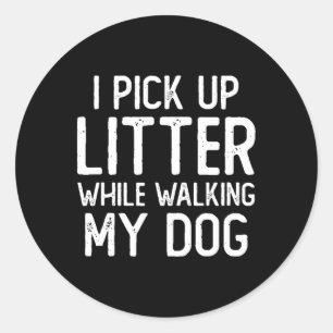 Anti Littering Pick Up Litte While Walking My Dog Classic Round Sticker