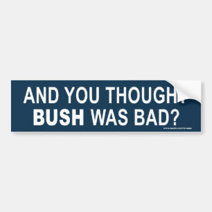 anti Obama "And You Thought Bush was bad" sticker