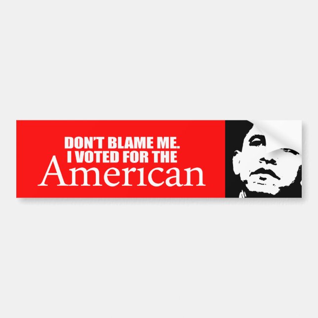 Anti-Obama - Don't blame me I voted for the Americ Bumper Sticker (Front)