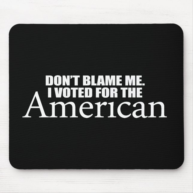 Anti-Obama - Don't blame me I voted for the Americ Mouse Pad (Front)