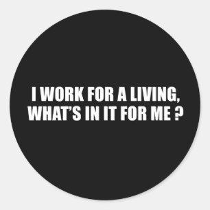 Anti-Obama - i work for a living, what's in it for Classic Round Sticker