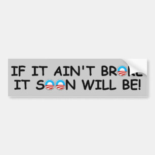 Anti Obama if it ain't broke Bumper Sticker