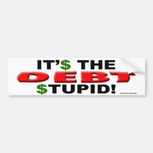 anti Obama "It's The Debt Stupid" bumper sticker