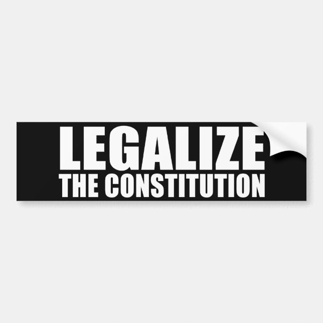 ANTI-OBAMA- Legalize the constitution Bumper Sticker (Front)