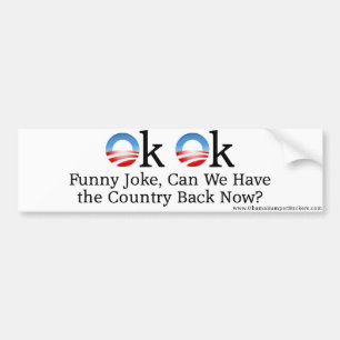 Anti-Obama "OK OK, Funny Joke, Can We Have the Cou Bumper Sticker