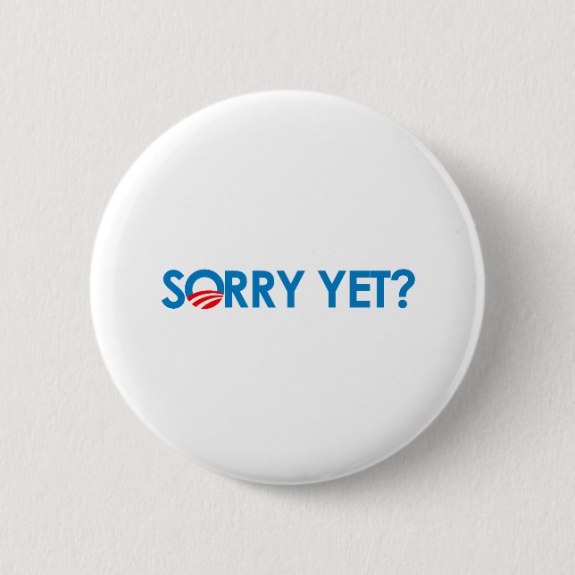 Anti-Obama - Sorry Yet? 2 Inch Round Button (Front)