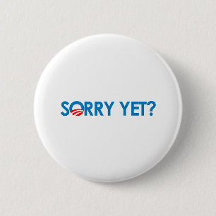 Anti-Obama - Sorry Yet? 2 Inch Round Button