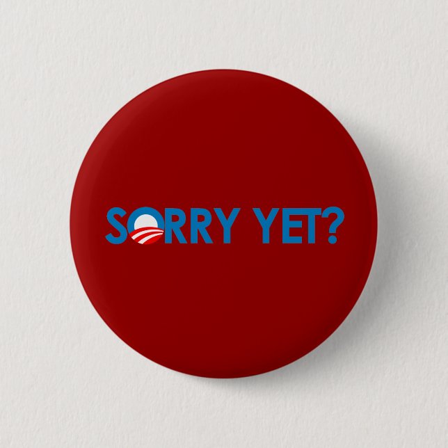 Anti-Obama - Sorry Yet? 2 Inch Round Button (Front)