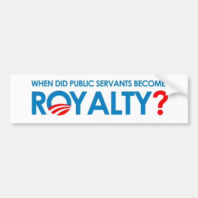 Anti-Obama - WHEN DID PUBLIC SERVANTS BECOME ROYAL Bumper Sticker (Front)