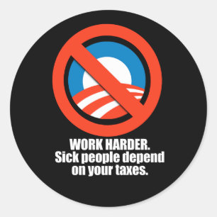 Anti-Obama - work harder. sick people depend on yo Classic Round Sticker