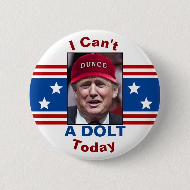 Anti President Donald Trump I Can't A Dolt Today 2 Inch Round Button (Front)