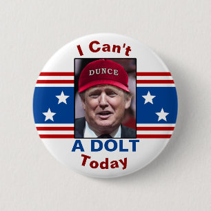 Anti President Donald Trump I Can't A Dolt Today 2 Inch Round Button