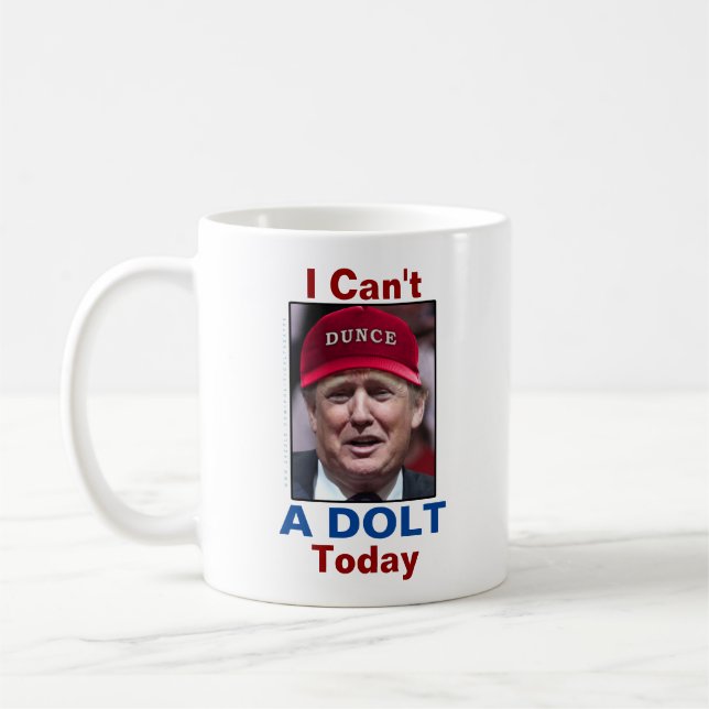 Anti President Donald Trump I Can't A Dolt Today Coffee Mug (Left)