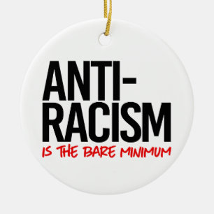 Anti-Racism is the bare minimum Ceramic Ornament