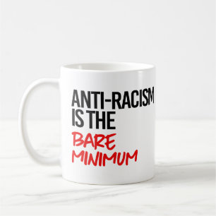 Anti-Racism is the bare minimum Coffee Mug