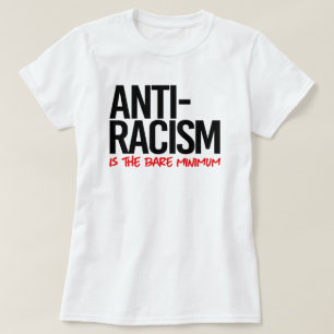Anti-Racism is the bare minimum T-Shirt